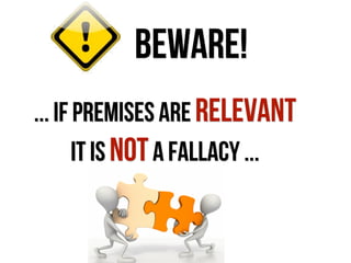 ... If Premises are RELEVANT
It is NOTA Fallacy ...
BEWARE!
 