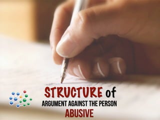 STRUCTURE of
Argument Against the Person
ABUSIVE
 