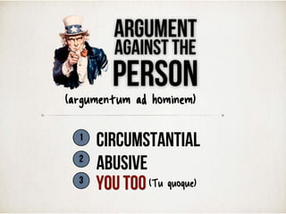 ARGUMENT
AGAINST THE
PERSON
1
Circumstantial
2
3
(argumentum ad hominem)
You Too
ABUSIVE
(Tu quoque)
 