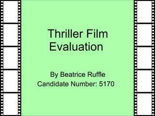 Thriller Film Evaluation  By Beatrice Ruffle Candidate Number: 5170  