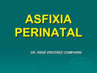 ASFIXIA PERINATAL DR. RENÉ ORDÓÑEZ COMPARINI 