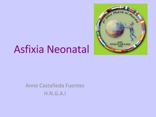 Asfixia  Neonatal Anne Castañeda Fuentes H.N.G.A.I 