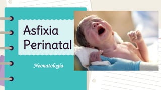 Asfixia
Perinatal
Neonatología
 
