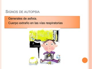 SIGNOS DE AUTOPSIA
 Generales de asfixia.
 Cuerpo extraño en las vías respiratorias
 