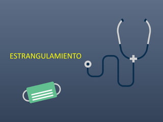 ESTRANGULAMIENTO
 
