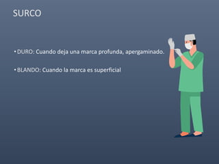 SURCO
•DURO: Cuando deja una marca profunda, apergaminado.
•BLANDO: Cuando la marca es superficial
 