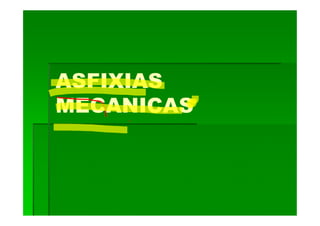 ASFIXIAS
MECANICAS
 