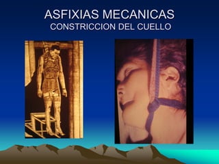 ASFIXIAS MECANICAS
CONSTRICCION DEL CUELLO
 