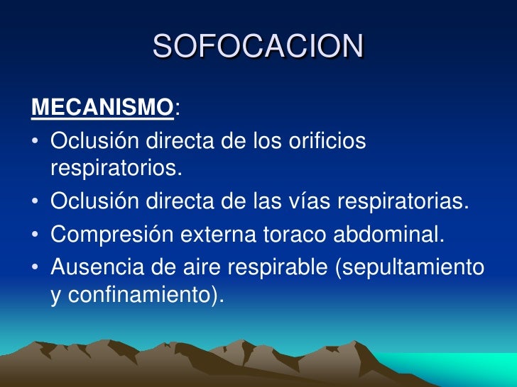 SOFOCACIONMECANISMO:• Oclusión directa de los orificios respiratorios.• Oclusión directa de las vías respiratorias.• Comp...