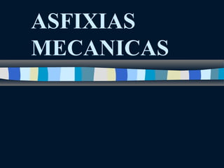 ASFIXIAS
MECANICAS
 