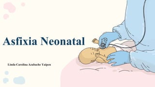 Asfixia Neonatal
Linda Carolina Azabache Yaipen
 