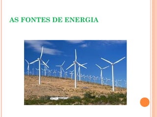 AS FONTES DE ENERGIA
 