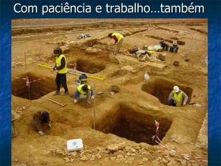 Com paciência e trabalho…também 