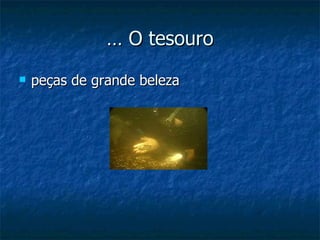 … O tesouro peças de grande beleza 