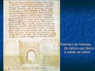 Francisco de Holanda ,  Da fabrica que falece à cidade de Lisboa 