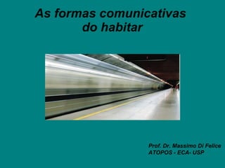 As formas comunicativas  do habitar Prof. Dr. Massimo Di Felice ATOPOS - ECA- USP 