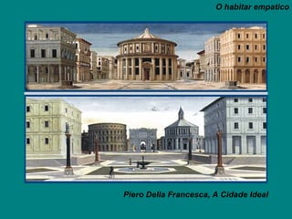 O habitar empatico Piero Della Francesca, A Cidade Ideal 