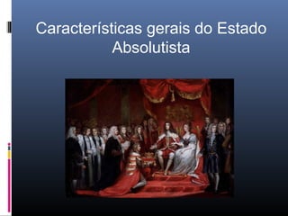 Características gerais do Estado
           Absolutista
 