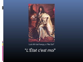 Luís XIV da França, o "Rei Sol"


"L'État c'est moi"
 