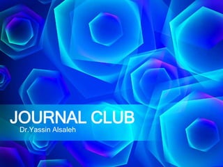 JOURNAL CLUB
Dr.Yassin Alsaleh
 