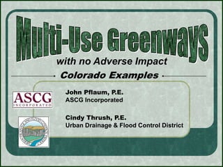 with no Adverse Impact
Colorado Examples
 John Pflaum, P.E.
 ASCG Incorporated

 Cindy Thrush, P.E.
 Urban Drainage & Flood Control District
 