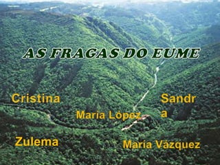 AS FRAGAS DO EUME Cristina Sandra María López Zulema María Vázquez 