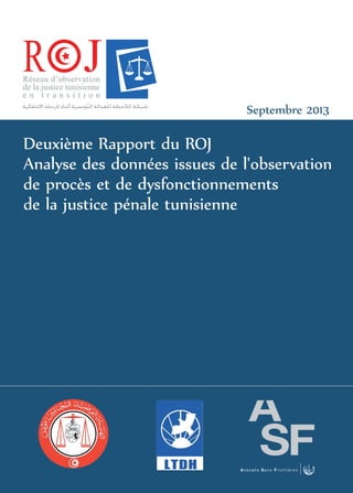 Septembre 2013
Deuxième Rapport du ROJ
Analyse des données issues de l'observation
de procès et de dysfonctionnements
de la justice pénale tunisienne
 