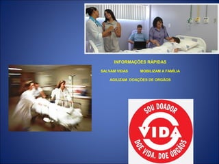 INFORMAÇÕES RÁPIDAS

SALVAM VIDAS   MOBILIZAM A FAMÍLIA

   AGILIZAM DOAÇÕES DE ORGÃOS
 