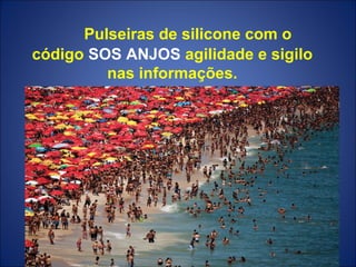 Pulseiras de silicone com o
código SOS ANJOS agilidade e sigilo
         nas informações.
 