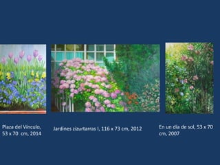 Plaza del Vínculo, 
53 x 70 cm, 2014 
Jardines zizurtarras I, 116 x 73 cm, 2012 En un día de sol, 53 x 70 
cm, 2007 
 