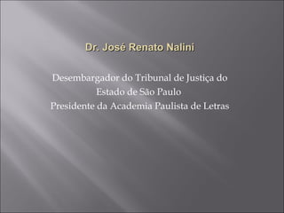 Dr. José Renato Nalini Desembargador do Tribunal de Justiça do Estado de São Paulo  Presidente da Academia Paulista de Letras 
