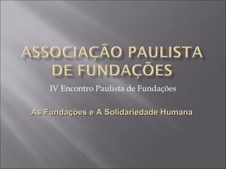 IV Encontro Paulista de Fundações As Fundações e A Solidariedade Humana  
