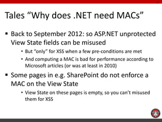 Tales “Why does .NET need MACs” 
Back to September 2012: so ASP.NET unprotected View State fields can be misused 
•But “o...