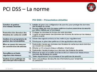 PCI DSS – La norme




 27.10.2011   Application Security Forum - Western Switzerland - 2011   5
 