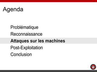 17

Agenda
Problématique
Reconnaissance
Attaques sur les machines
Post-Exploitation
Conclusion

 