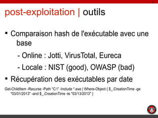 32

post-exploitation | outils
§ Comparaison hash de l'exécutable avec une

base
- Online : Jotti, VirusTotal, Eureca
- Lo...