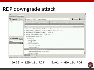 RDP downgrade attack 
10 
0x03 → 128-bit RC4 0x01 → 40-bit RC4 
 