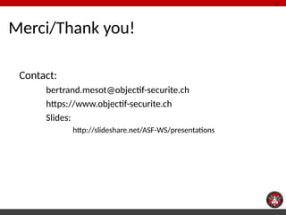 Merci/Thank you! 
Contact: 
bertrand.mesot@objectif-securite.ch 
https://www.objectif-securite.ch 
Slides: 
http://slidesh...