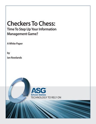 Checkers To Chess:
Time To Step Up Your Information
Management Game?

A White Paper


by
Ian Rowlands




                TECHNOLOGY TO RELY ON
 