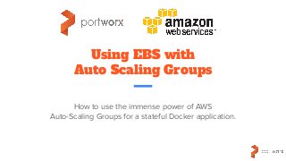 Using EBS with
Auto Scaling Groups
How to use the immense power of AWS
Auto-Scaling Groups for a stateful Docker application.
 