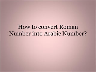 How to convert Roman Number into Arabic Number? 