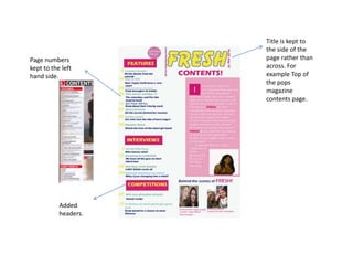 Title is kept to
the side of the
page rather than
across. For
example Top of
the pops
magazine
contents page.
Page numbers
kept to the left
hand side.
Added
headers.
 