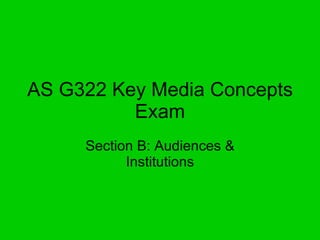 AS G322 Key Media Concepts Exam Section B: Audiences & Institutions 