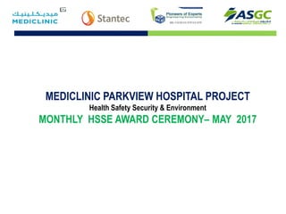 MEDICLINIC PARKVIEW HOSPITAL PROJECT
Health Safety Security & Environment
MONTHLY HSSE AWARD CEREMONY– MAY 2017
 