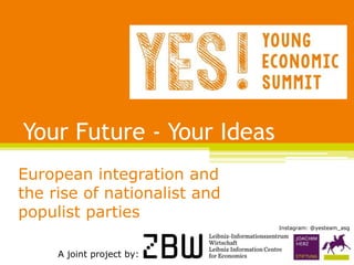 Your Future - Your Ideas
European integration and
the rise of nationalist and
populist parties
A joint project by:
Instagram: @yesteam_asg
 