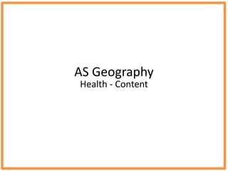 AS Geography
Health - Content
 