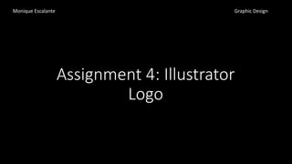 Assignment	4:	Illustrator	Logo
Monique	Escalante Graphic	Design
 