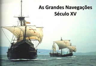 www.professoredley.com.br
As GrandesAs Grandes NavegaçõesNavegações
Século XVSéculo XV
 