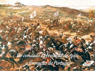 Do condadoà revoluçãode Avis:
a formaçãode Portugal
 