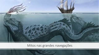 Mitos nas grandes navegações
 
